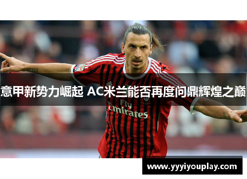 意甲新势力崛起 AC米兰能否再度问鼎辉煌之巅