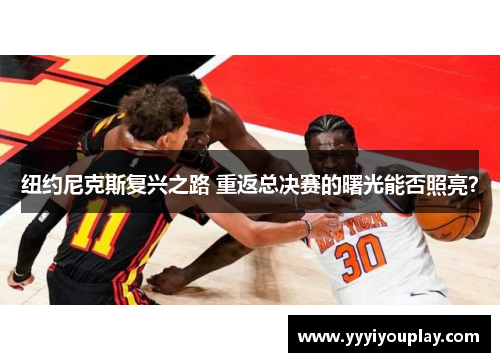 纽约尼克斯复兴之路 重返总决赛的曙光能否照亮？
