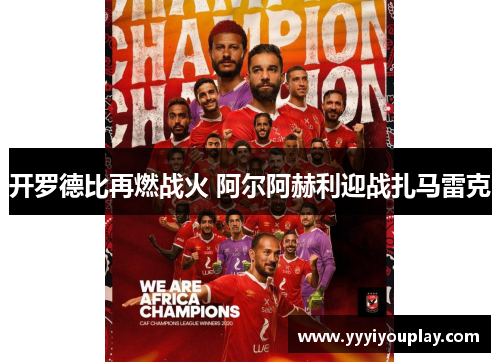 开罗德比再燃战火 阿尔阿赫利迎战扎马雷克