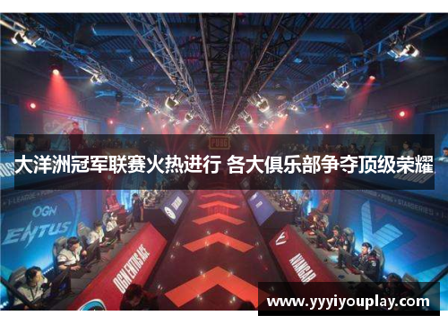 大洋洲冠军联赛火热进行 各大俱乐部争夺顶级荣耀