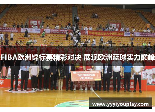 FIBA欧洲锦标赛精彩对决 展现欧洲篮球实力巅峰