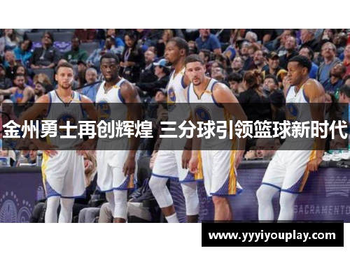 金州勇士再创辉煌 三分球引领篮球新时代