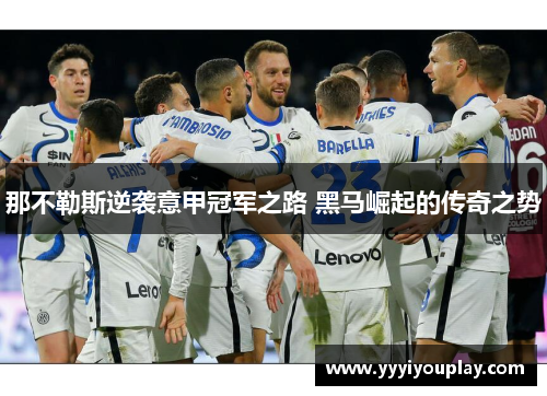 那不勒斯逆袭意甲冠军之路 黑马崛起的传奇之势