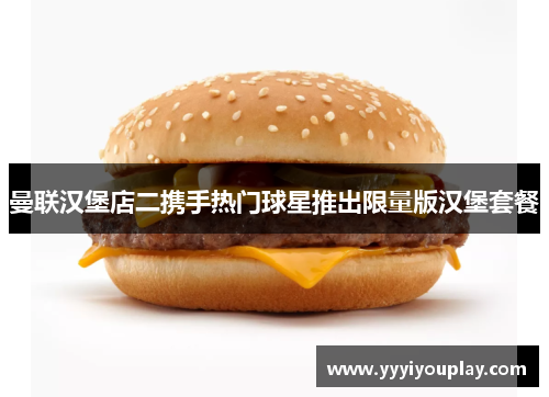 曼联汉堡店二携手热门球星推出限量版汉堡套餐