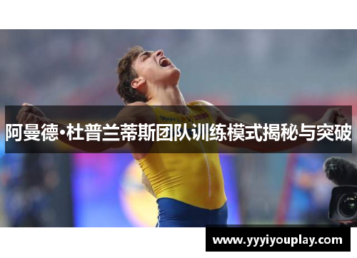 阿曼德·杜普兰蒂斯团队训练模式揭秘与突破